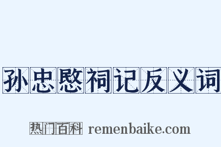 孙忠愍祠记反义词是什么意思的图片